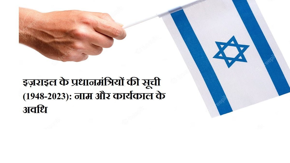 इज़राइल के प्रधानमंत्रियों की सूची (1948-2023): नाम और कार्यकाल के अवधि