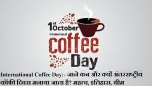 International Coffee Day:- जाने कब और क्यों अंतरराष्ट्रीय कॉफी दिवस मनाया जाता है? महत्व, इतिहास, थीम