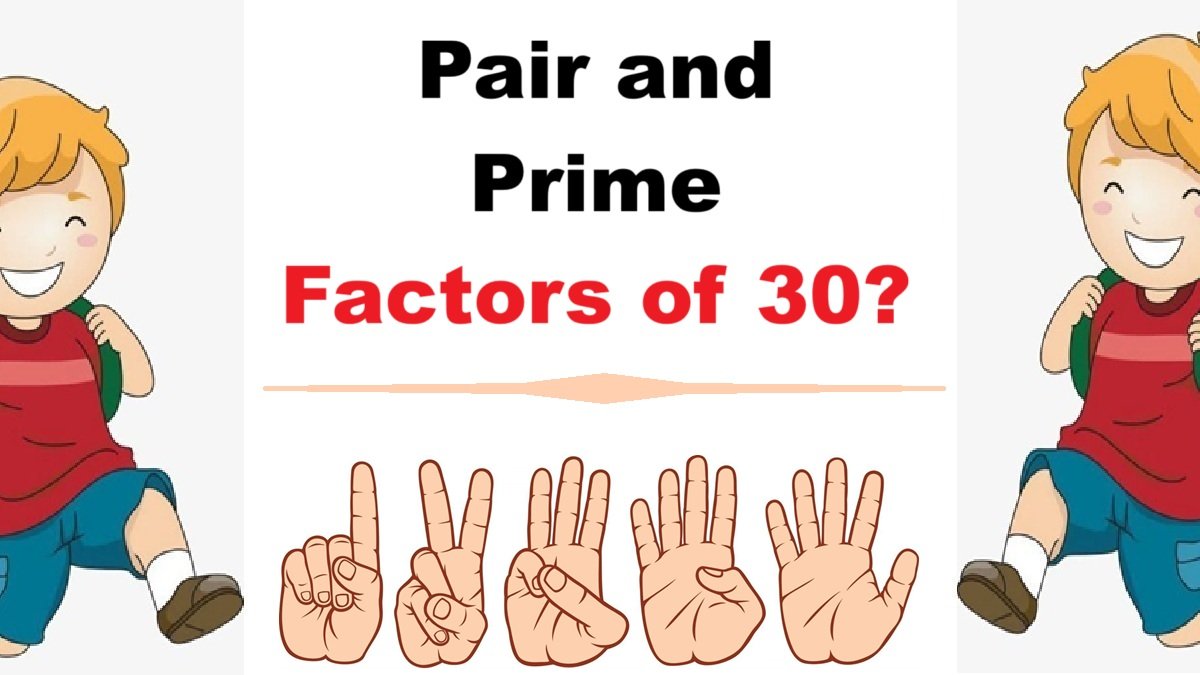 Factors of 30; Pair, Prime Factors, Know how to find?
