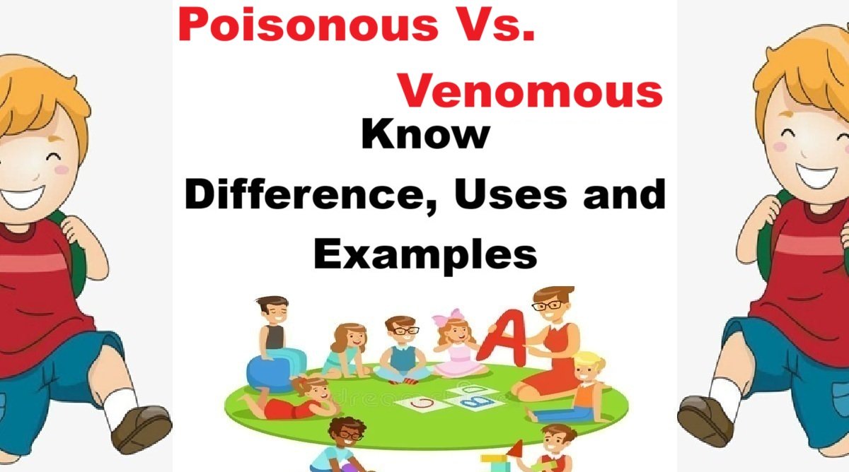 Poisonous Vs Venomous: Difference, How to use and Sentence Examples
